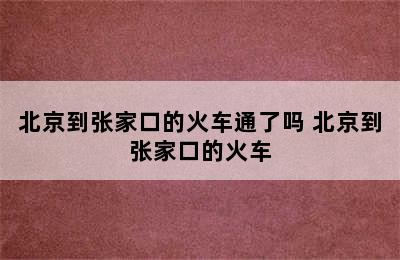 北京到张家口的火车通了吗 北京到张家口的火车